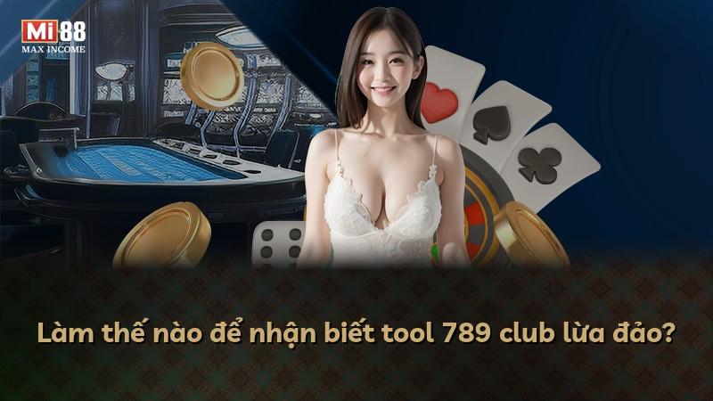 Làm thế nào để nhận biết tool 789 club lừa đảo?