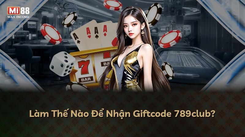 Làm Thế Nào Để Nhận Giftcode 789club?