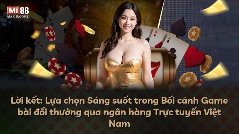 Lời kết: Lựa chọn Sáng suốt trong Bối cảnh Game bài đổi thưởng qua ngân hàng Trực tuyến Việt Nam