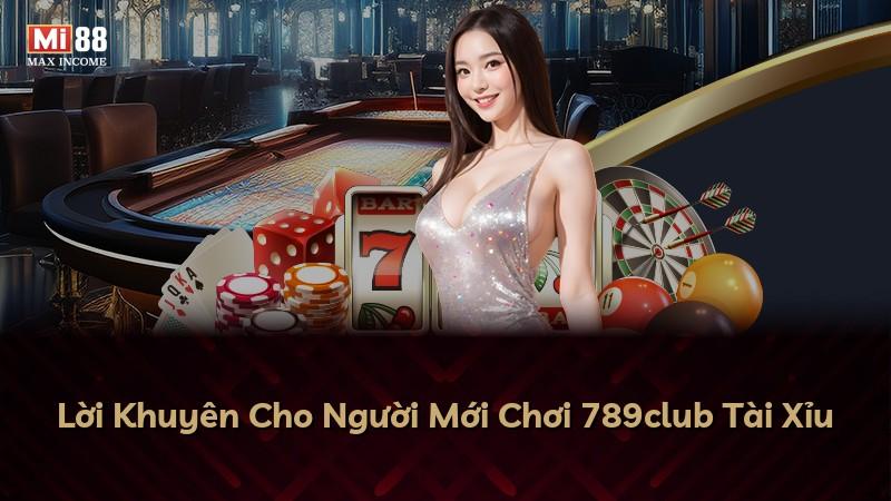 Lời Khuyên Cho Người Mới Chơi 789club Tài Xỉu