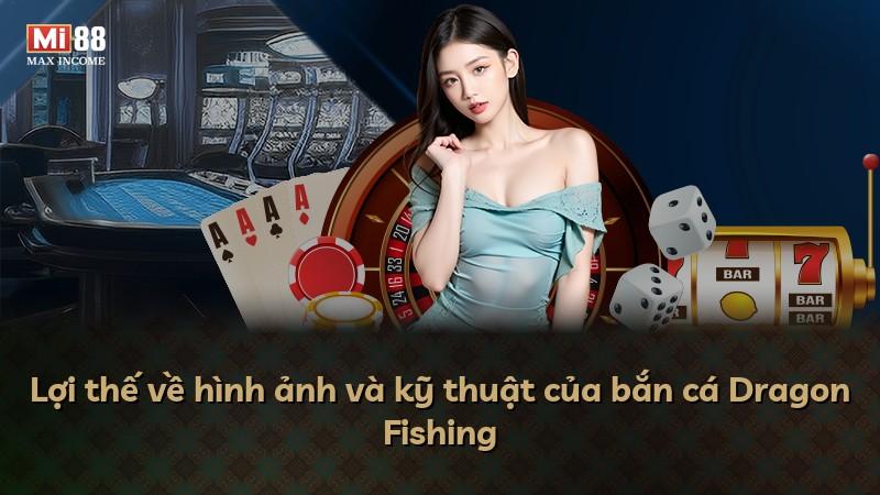 Lợi thế về hình ảnh và kỹ thuật của bắn cá Dragon Fishing
