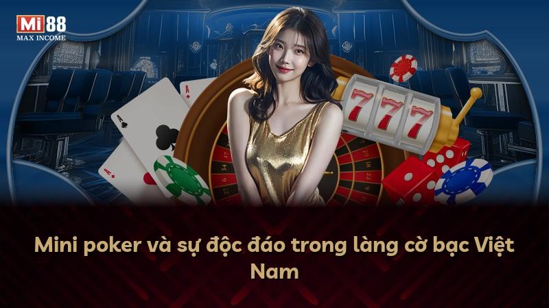 Mini poker và sự độc đáo trong làng cờ bạc Việt Nam