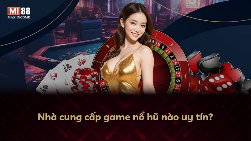 Nhà cung cấp game nổ hũ nào uy tín?