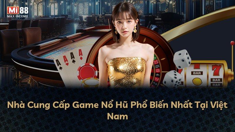 Nhà Cung Cấp Game Nổ Hũ Phổ Biến Nhất Tại Việt Nam