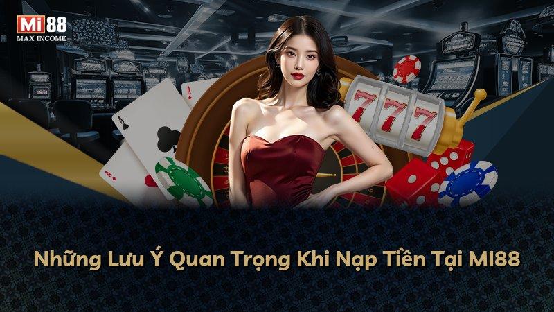 Những Lưu Ý Quan Trọng Khi Nạp Tiền Tại MI88