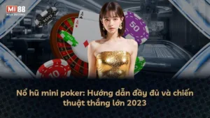 Nổ hũ mini poker: Hướng dẫn đầy đủ và chiến thuật thắng lớn 2023
