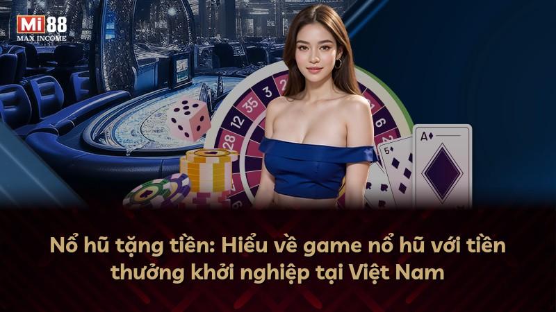 Nổ hũ tặng tiền: Hiểu về game nổ hũ với tiền thưởng khởi nghiệp tại Việt Nam