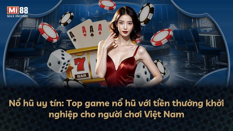 Nổ hũ uy tín: Top game nổ hũ với tiền thưởng khởi nghiệp cho người chơi Việt Nam