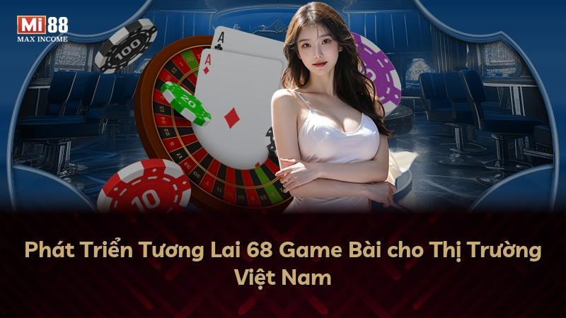 Phát Triển Tương Lai 68 Game Bài cho Thị Trường Việt Nam