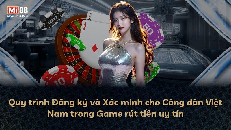 Quy trình Đăng ký và Xác minh cho Công dân Việt Nam trong Game rút tiền uy tín
