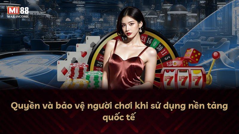Quyền và bảo vệ người chơi khi sử dụng nền tảng quốc tế
