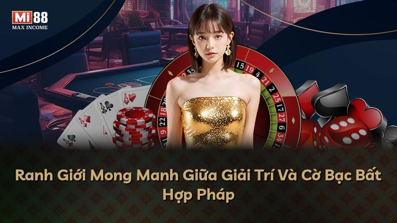 Ranh Giới Mong Manh Giữa Giải Trí Và Cờ Bạc Bất Hợp Pháp