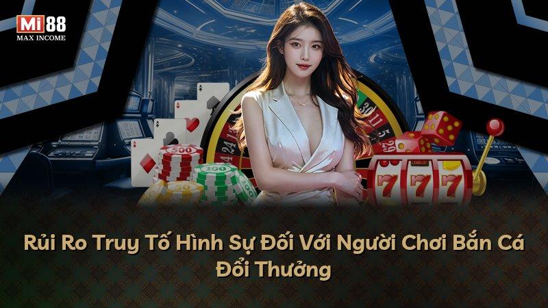 Rủi Ro Truy Tố Hình Sự Đối Với Người Chơi Bắn Cá Đổi Thưởng