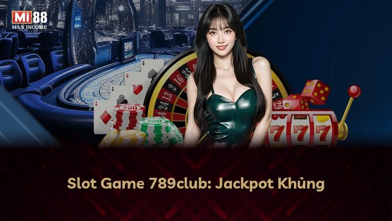 Slot Game 789club: Jackpot Khủng