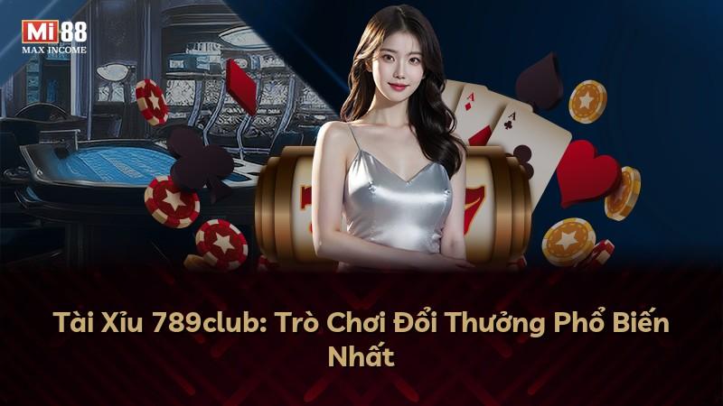 Tài Xỉu 789club: Trò Chơi Đổi Thưởng Phổ Biến Nhất