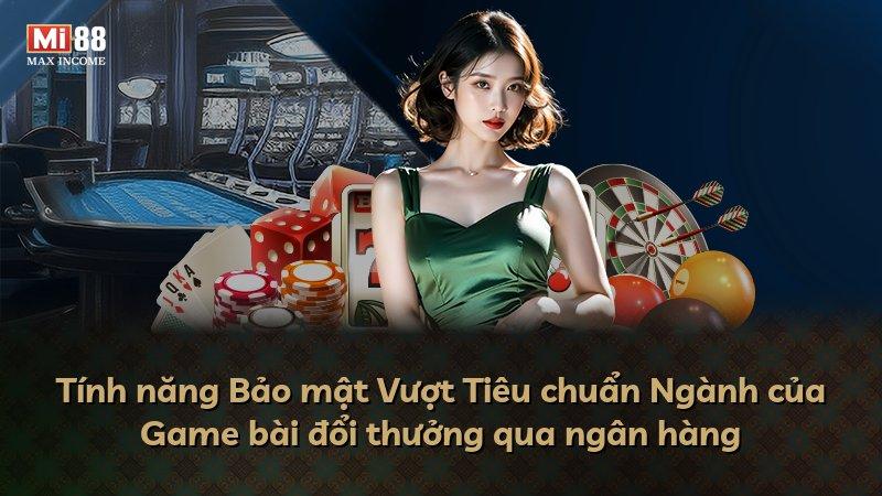 Tính năng Bảo mật Vượt Tiêu chuẩn Ngành của Game bài đổi thưởng qua ngân hàng