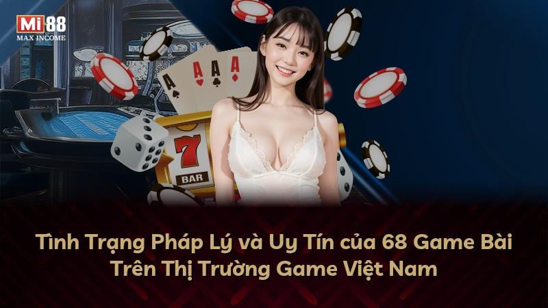Tình Trạng Pháp Lý và Uy Tín của 68 Game Bài Trên Thị Trường Game Việt Nam