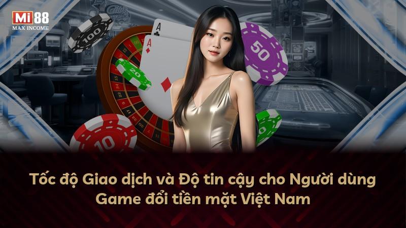 Tốc độ Giao dịch và Độ tin cậy cho Người dùng Game đổi tiền mặt Việt Nam