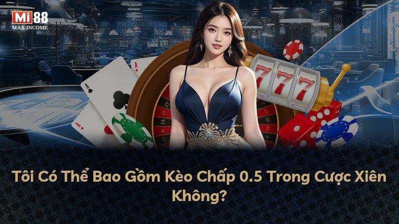 Tôi Có Thể Bao Gồm Kèo Chấp 0.5 Trong Cược Xiên Không?