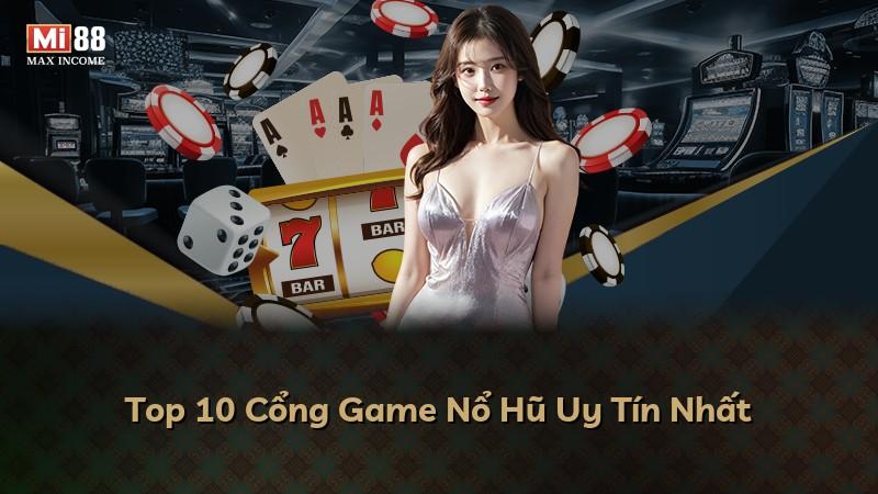 Top 10 Cổng Game Nổ Hũ Uy Tín Nhất