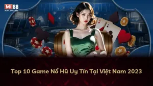 Top 10 Game Nổ Hũ Uy Tín Tại Việt Nam 2023