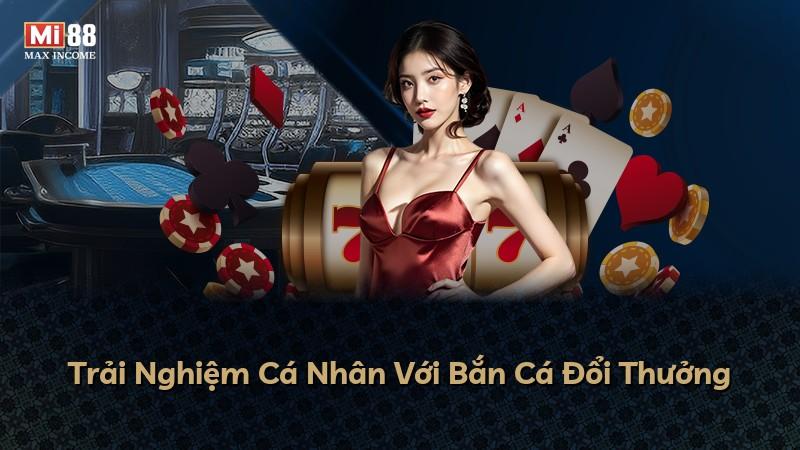 Trải Nghiệm Cá Nhân Với Bắn Cá Đổi Thưởng