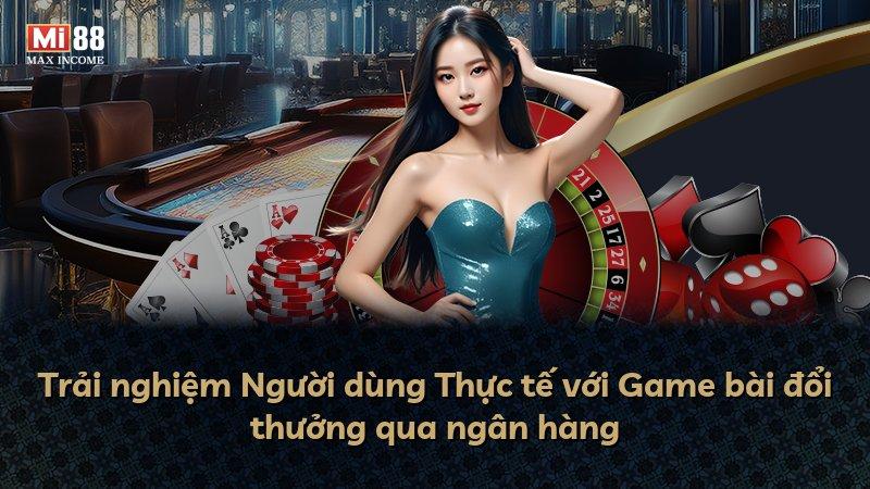 Trải nghiệm Người dùng Thực tế với Game bài đổi thưởng qua ngân hàng
