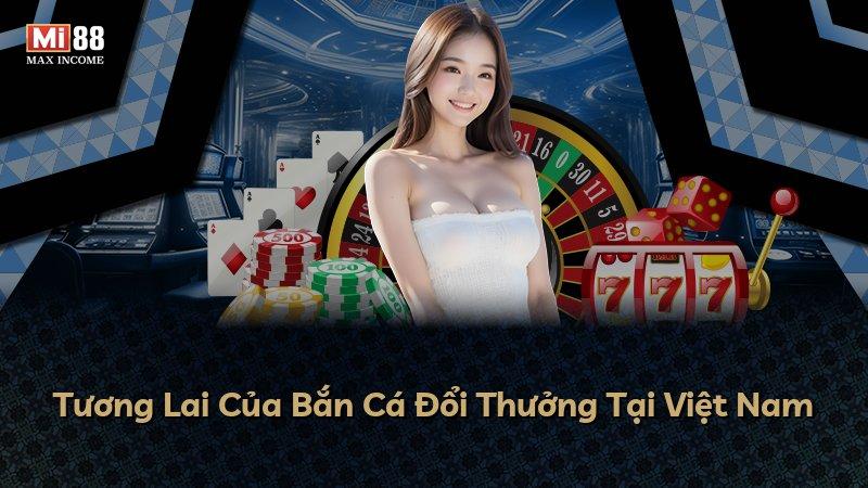 Tương Lai Của Bắn Cá Đổi Thưởng Tại Việt Nam