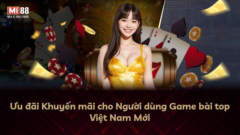 Ưu đãi Khuyến mãi cho Người dùng Game bài top Việt Nam Mới