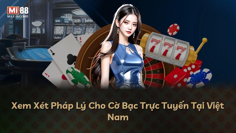 Xem Xét Pháp Lý Cho Cờ Bạc Trực Tuyến Tại Việt Nam