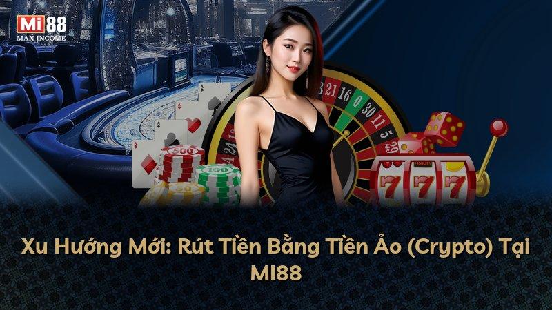 Xu Hướng Mới: Rút Tiền Bằng Tiền Ảo (Crypto) Tại MI88