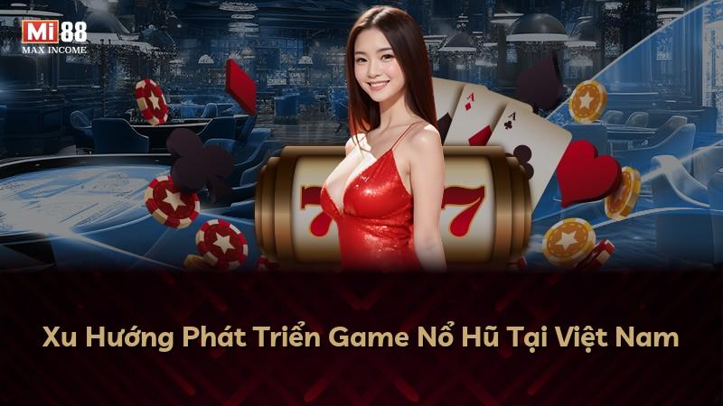 Xu Hướng Phát Triển Game Nổ Hũ Tại Việt Nam