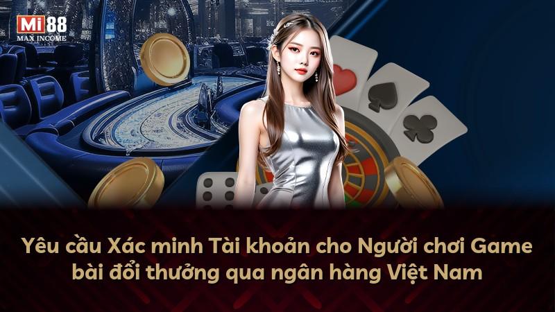 Yêu cầu Xác minh Tài khoản cho Người chơi Game bài đổi thưởng qua ngân hàng Việt Nam